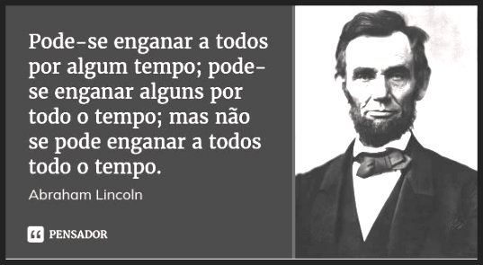 Pode-se enganar a todos por algum tempo; pode-se enganar alguns -  Pensador